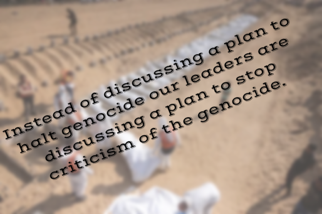 Image of mass graves in Gaza, overlaid with a statement, "Instead of discussing a plan to halt genocide our leaders are discussing a plan to stop criticism of genocide."